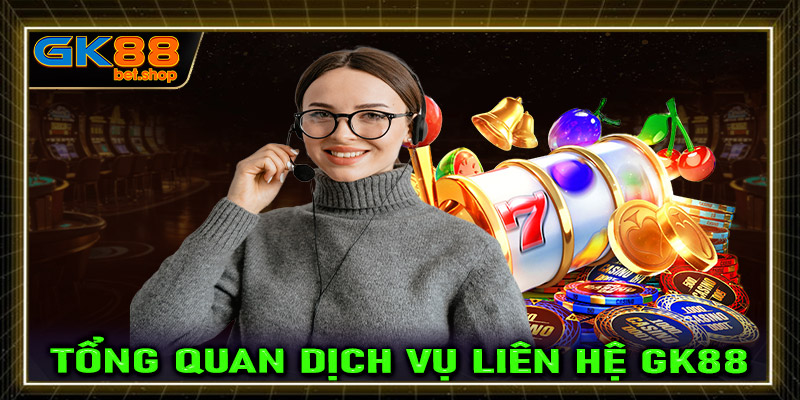 Tổng quan về dịch vụ liên hệ GK88 