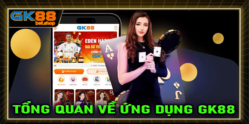 Tổng quan chung về ứng dụng đặt cược GK88 