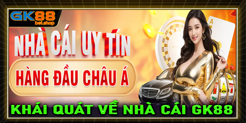 Khái quát chung về GK88 nhà cái uy tín số 1 Việt Nam