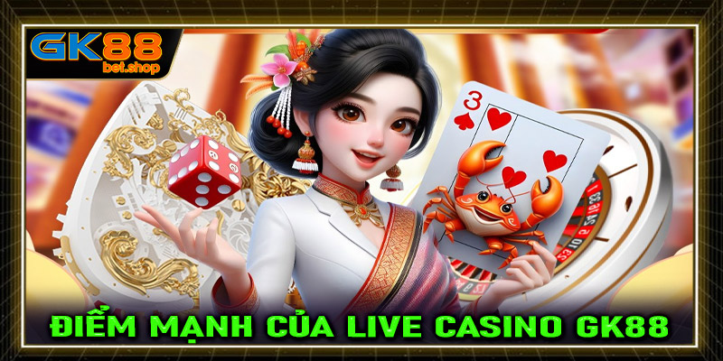 Một số điểm mạnh tạo lên thương hiệu của sòng bạc live casino GK88 