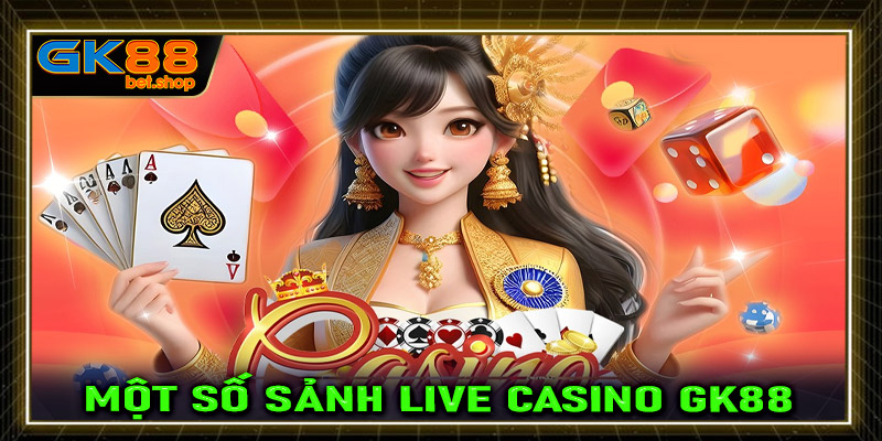 Một số sảnh cá cược live casino GK88 cực hot trên thị trường hiện nay 