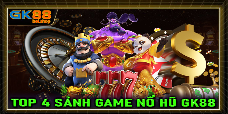 Điểm danh qua 4 sảnh game nổ hũ GK88 được yêu thích nhất hiện nay 