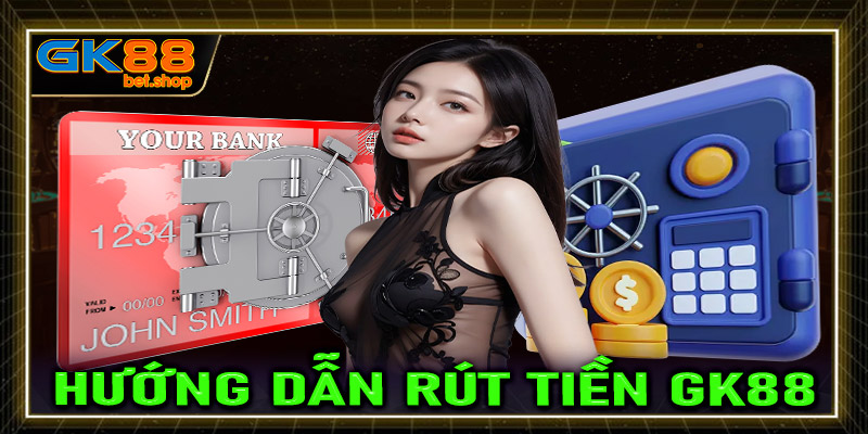 Hướng dẫn rút tiền GK88