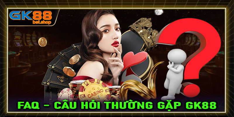 Câu hỏi thường gặp gk88 - Giải đáp mọi thắc mắc người chơi