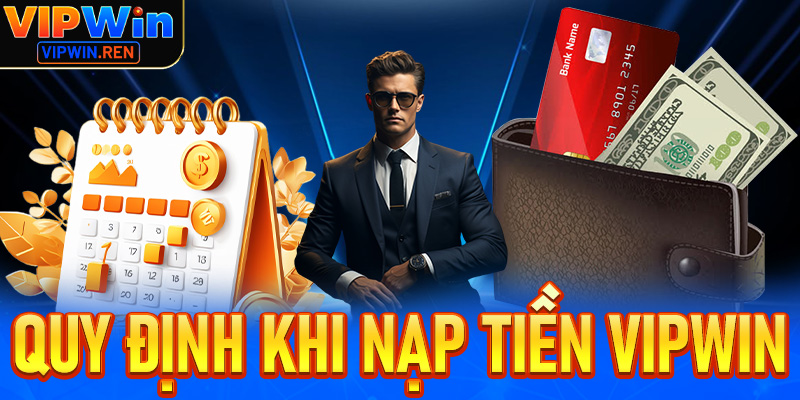 Những quy định cần đáp ứng khi nạp tiền Vipwin