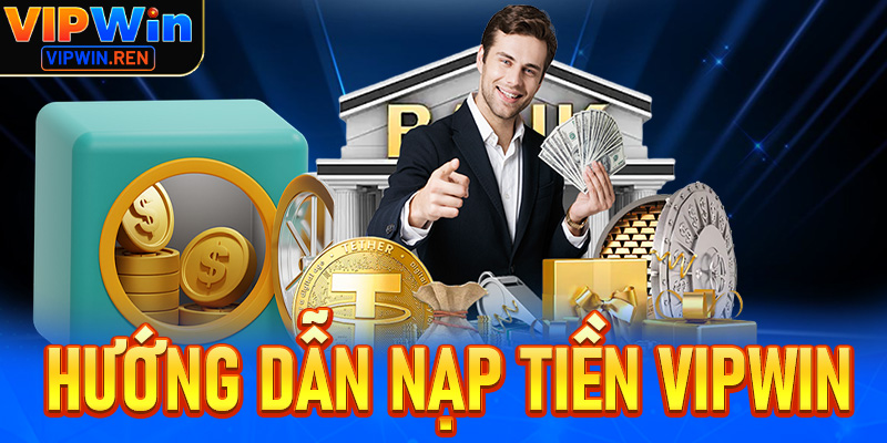 Nạp Tiền Vipwin - Tìm Hiểu Về Thao Tác Chuẩn Nhất 2025